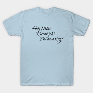 Hey Mom, Great job, I'm amazing T-Shirt